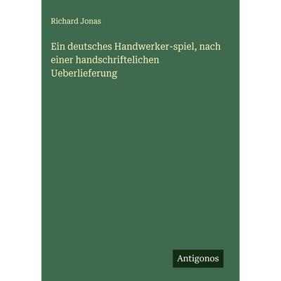 Ein deutsches Handwerker-spiel, nach einer handschriftelichen Ueberlieferung, Gebundene Ausgabe von Richard Jonas, Antigonos Verlag, 978-3-388-88562-9
