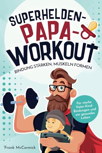Frank McCormick - Superhelden-Papa-Workout: Bindung stärken, Muskeln formen: Für starke Vater-Kind-Bindungen und ein gesundes Leben - Preis vom 17.10.2026 19:25:27 h