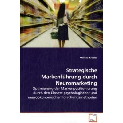 Kiebler, M: Strategische Markenführung durch Neuromarketing, Taschenbuch von Melissa Kiebler, VDM, 978-3-639-12892-5