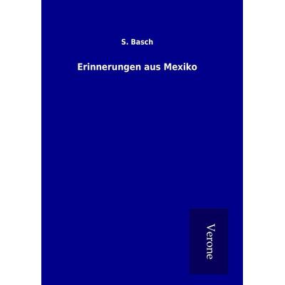 Erinnerungen aus Mexiko, Gebundene Ausgabe von S. Basch, BoD - Books on Demand