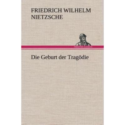 Die Geburt der Tragödie, Gebundene Ausgabe von Friedrich Nietzsche, Tredition, 978-3-8495-3600-8