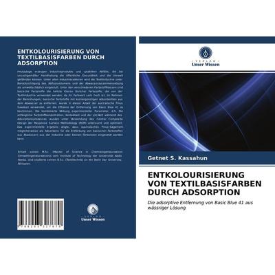 Entkolourisierung von Textilbasisfarben Durch Adsorption, Taschenbuch von Getnet S. Kassahun, Verlag Unser Wissen, 978-620-3-32767-0