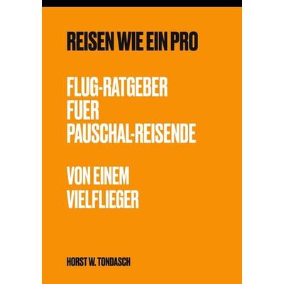 Reisen wie ein PRO, Taschenbuch von Horst-W Tondasch, BoD – Books on Demand, 978-3-696-37453-2
