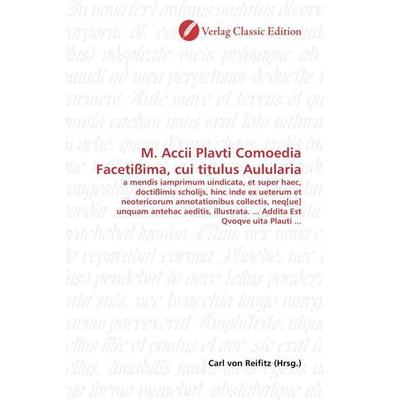 M. Accii Plavti Comoedia Facetißima, cui titulus Aulularia, Taschenbuch von Carl Reifitz, Classic Edition, 978-3-86932-313-8