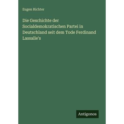 Die Geschichte der Socialdemokratischen Partei in Deutschland seit dem Tode Ferdinand Lassalle's; Gebundene Ausgabe von Eugen Richter, Antigonos