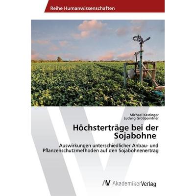 Höchsterträge bei der Sojabohne, Taschenbuch von Michael Kastinger,Ludwig Grosspointner, AV Akademikerverlag, 978-620-2-21810-8