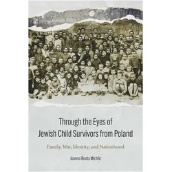Through the Eyes of Jewish Child Survivors from  Family, War, Identity, and Nationhood, Sachbücher von Joanna Beata Michlic