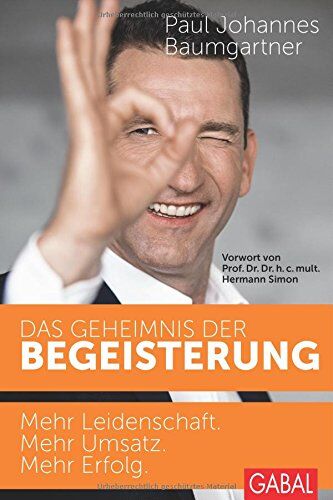 Baumgartner, Paul Johannes - Das Geheimnis der Begeisterung: Mehr Leidenschaft. Mehr Umsatz. Mehr Erfolg. - Preis vom 09.10.2026 07:28:09 h
