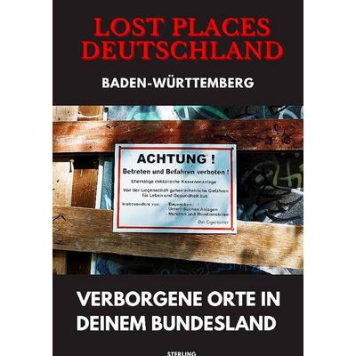Lost Places Deutschland I Verborgene Orte in deinem Bundesland I Baden-Württemberg, Taschenbuch von Viktor Sterling, Epubli, 978-3-8190-5884-4