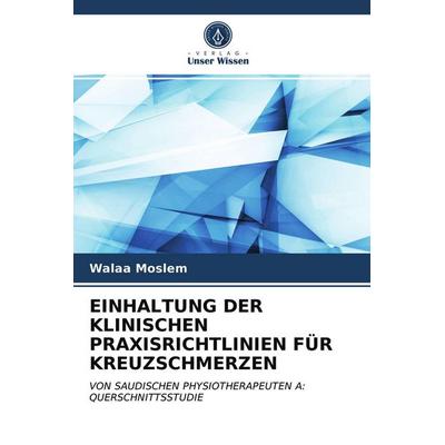 Einhaltung der Klinischen Praxisrichtlinien für Kreuzschmerzen, Taschenbuch von Walaa Moslem, Verlag Unser Wissen, 978-620-3-75180-2