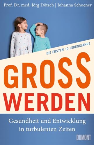 Jörg Dötsch - Großwerden: Gesundheit und Entwicklung in turbulenten Zeiten. Die ersten 10 Lebensjahre - Preis vom 09.10.2026 07:28:09 h