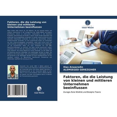 Faktoren, die die Leistung von kleinen und mittleren Unternehmen beeinflussen, Taschenbuch von Ilias Anwaredin,Alemseged Gerezgiher, Verlag Unser