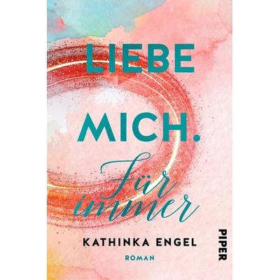 Liebe mich. Für immer, Taschenbuch von Kathinka Engel, Piper Taschenbuch