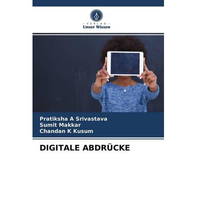 Digitale Abdrücke, Taschenbuch von Pratiksha A. Srivastava,Sumit Makkar,Chandan K. Kusum, Verlag Unser Wissen, 978-620-3-74728-7