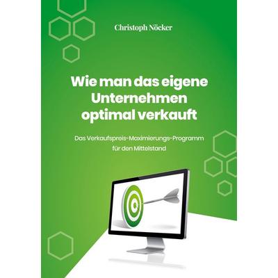 Wie man das eigene Unternehmen optimal verkauft, Taschenbuch von Christoph Nöcker, BoD – Books on Demand, 978-3-7557-3306-5