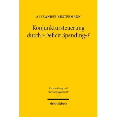 Konjunktursteuerung durch 'Deficit Spending'?; Gebundene Ausgabe von Alexander Kustermann, Mohr Siebeck, 978-3-16-157645-4