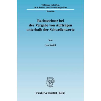Rechtsschutz bei der Vergabe von Aufträgen unterhalb der Schwellenwerte., Taschenbuch von Jan Knöbl, Duncker & Humblot, 978-3-428-13075-7
