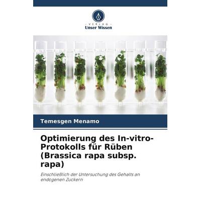 Optimierung des In-vitro-Protokolls für Rüben (Brassica rapa subsp. rapa), Taschenbuch von Temesgen Menamo, Verlag Unser Wissen