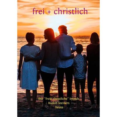 Frei + christlich - Der 'freie christliche' Impuls Rudolf Steiners heute - Kurz-Info, Taschenbuch von Rudolf Steiner, Epubli, 978-3-7598-4731-7