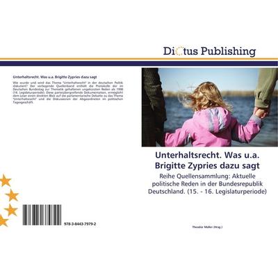 Unterhaltsrecht. Was u.a. Brigitte Zypries dazu sagt, Taschenbuch von , Dictus Publishing, 978-3-8443-7979-2