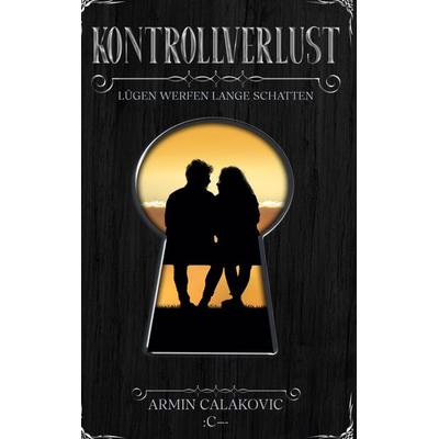 Kontrollverlust, Gebundene Ausgabe von Armin Calakovic, BoD – Books on Demand, 978-3-7583-6333-7