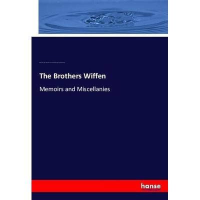 The Brothers Wiffen, Taschenbuch von Benjamin Barron Wiffen,Mary Isaline W. Wiffen,Jeremiah Holmes Wiffen,Samuel Rowles Pattison, Hansebooks,