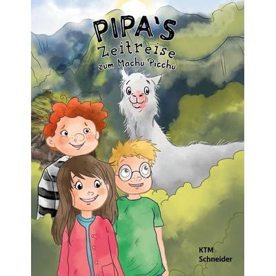 Pipas Zeitreise zum Machu Picchu, Gebundene Ausgabe von KTM Schneider, BoD – Books on Demand, 978-3-7557-1166-7
