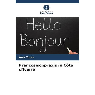 Französischpraxis in Côte d'Ivoire; Taschenbuch von Awa Toure, Verlag Unser Wissen, 978-620-5-48115-8