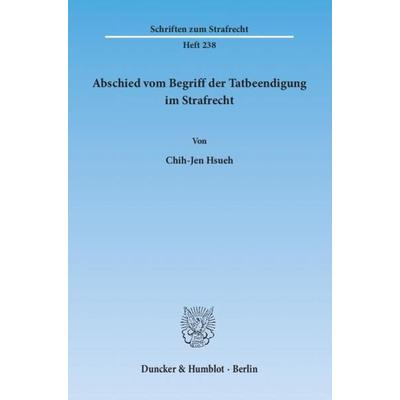 Abschied vom Begriff der Tatbeendigung im Strafrecht., Taschenbuch von Chih-Jen Hsueh, Duncker & Humblot, 978-3-428-13566-0
