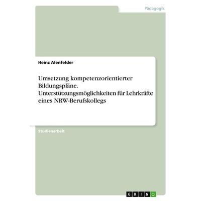 Umsetzung kompetenzorientierter Bildungspläne. Unterstützungsmöglichkeiten für Lehrkräfte eines NRW-Berufskollegs, Taschenbuch von Heinz Alenfelder,