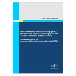 Das Bilanzrechtsmodernisierungsgesetz (BilMoG) und seine Auswirkungen auf den handelsrechtlichen Ein, Fachbücher von Jens U. Schmeling