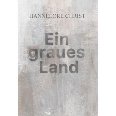 Ein graues Land, Taschenbuch von Hannelore Christ, Verlagshaus Schlosser, 978-3-7581-0116-8