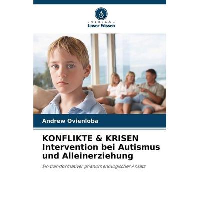 KONFLIKTE & KRISEN Intervention bei Autismus und Alleinerziehung, Taschenbuch von Andrew Ovienloba, Verlag Unser Wissen, 978-620-9-21450-9