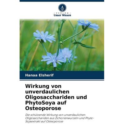 Wirkung von unverdaulichen Oligosacchariden und PhytoSoya auf Osteoporose, Taschenbuch von Hanaa Elsherif, Verlag Unser Wissen, 978-620-2-99445-3
