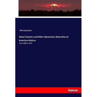 Select Charters and Other Documents Illustrative of American History, Taschenbuch von Anonymous, Hansebooks, 978-3-337-93056-1