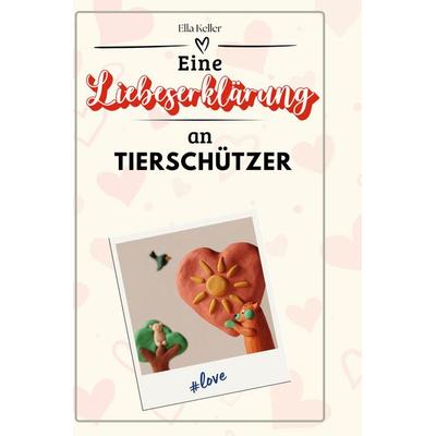 Eine Liebeserklärung an Tierschützer, Gebundene Ausgabe von Ella Keller, BoD - Books on Demand, 978-3-7591-4413-3