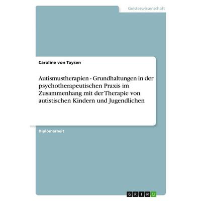 Autismustherapien - Grundhaltungen in der psychotherapeutischen Praxis im Zusammenhang mit der Therapie von autistischen Kindern und Jugendlichen,