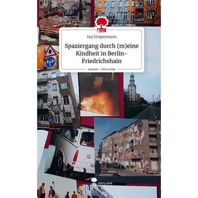 Spaziergang durch (m)eine Kindheit in Berlin-Friedrichshain. Life is a Story - story.one, Gebundene Ausgabe von Ina Vespermann, Story.one publishing,