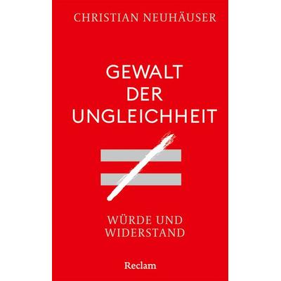 Gewalt der Ungleichheit. Würde und Widerstand, Gebundene Ausgabe von Christian Neuhäuser, Reclam, Philipp, 978-3-15-011533-6