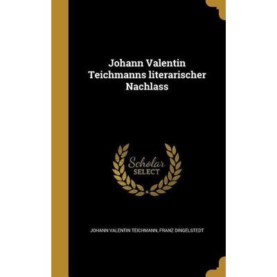 Johann Valentin Teichmanns literarischer Nachlass, Gebundene Ausgabe von Johann Valentin Teichmann,Franz Dingelstedt, Creative Media Partners, LLC,