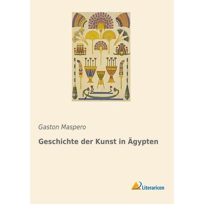 Geschichte der Kunst in Ägypten, Taschenbuch von Gaston Maspero, Literaricon, 978-3-96506-210-8