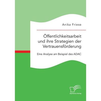 Öffentlichkeitsarbeit und ihre Strategien der Vertrauensförderung. Eine Analyse am Beispiel des ADAC, Taschenbuch von Anika Friese, Diplomica Verlag