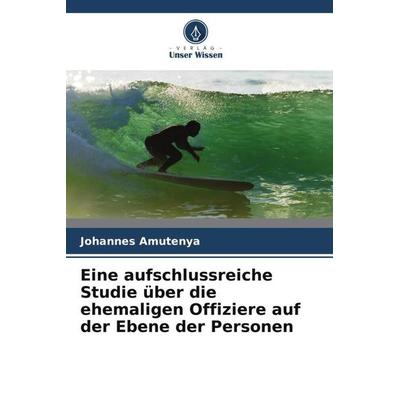 Eine aufschlussreiche Studie über die ehemaligen Offiziere auf der Ebene der Personen, Taschenbuch von Johannes Amutenya, Verlag Unser Wissen,