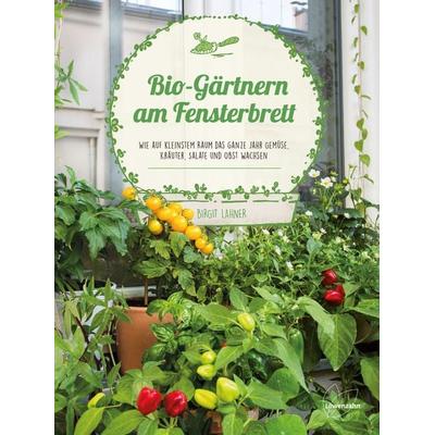 Bio-Gärtnern am Fensterbrett, Gebundene Ausgabe von Birgit Lahner, Löwenzahn Verlag in der Studienverlag Ges.m.b.H., 978-3-7066-2608-8