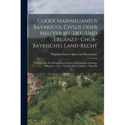 Codex Maximilianeus Bavaricus, Civilis Oder Neu Verbessert- Und Ergänzt- Chur-bayrisches Land-recht, Taschenbuch von , Tradd Street Press,