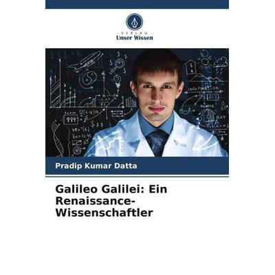 Galileo Galilei: Ein Renaissance-Wissenschaftler, Taschenbuch von Pradip Kumar Datta, Verlag Unser Wissen, 978-620-7-08504-0