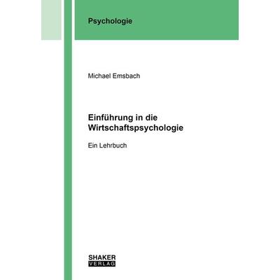 Einführung in die Wirtschaftspsychologie, Taschenbuch von Michael Emsbach, Shaker Media, 978-3-8440-9564-7