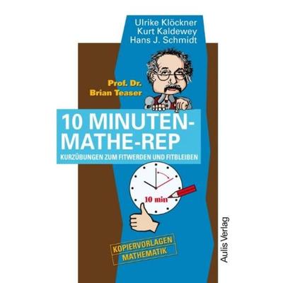 Prof. Dr. Brain Teaser 10 Minuten Mathe-Rep, Gebundene Ausgabe von Ulrike Klöckner,Kurt Kaldewey,Hans J. Schmidt, Aulis Verlag in Friedrich Verlag