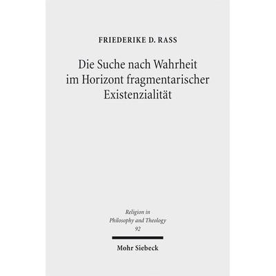 Die Suche nach Wahrheit im Horizont fragmentarischer Existenzialität, Taschenbuch von Friederike D. Rass, Mohr Siebeck, 978-3-16-155366-0