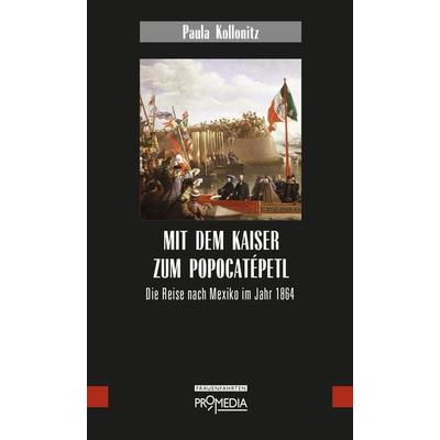 Mit dem Kaiser zum Popocatépetl, Gebundene Ausgabe von Paula Kollonitz, Promedia, 978-3-85371-560-4